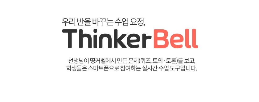 우리반을 바꾸는 수업요정, ThinkerBell. 선생님이 띵커벨에서 만든 문제(퀴즈, 토의·토론)를 보고, 학생들은 스마트폰으로 참여하는 실시간 수업 도구 입니다.